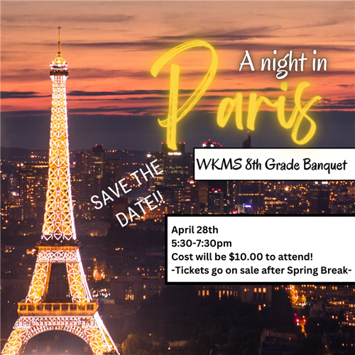 A Night in Paris: The eighth grade formal dance and banquet, scheduled for April 28th from 5:30-7:30pm; tickets are $10